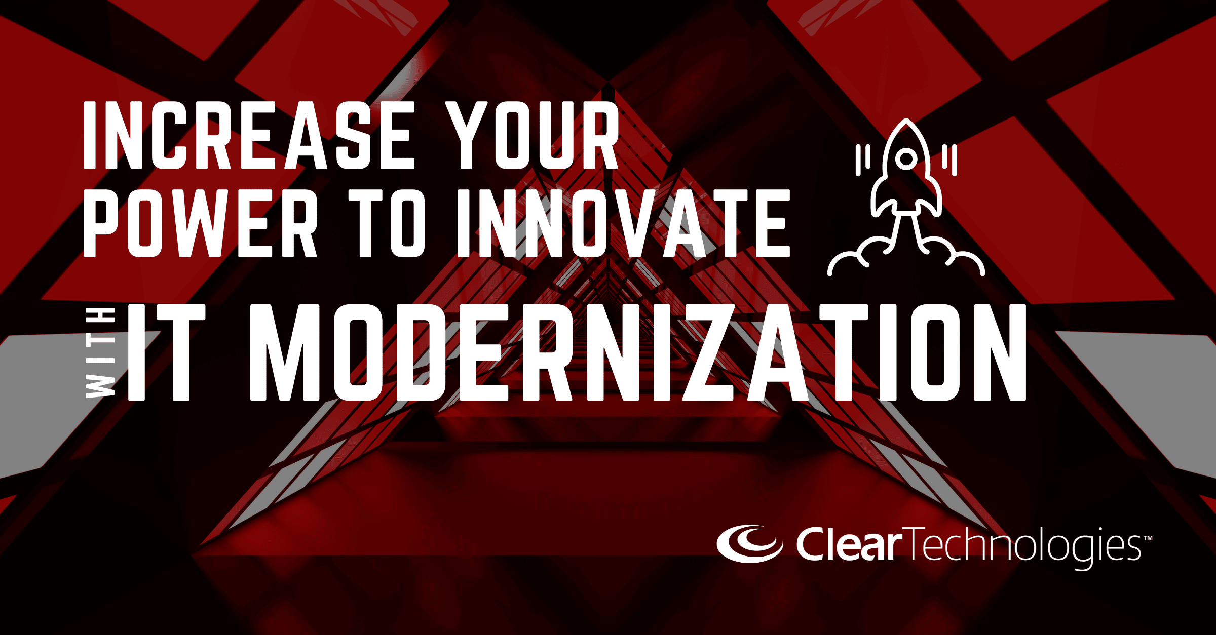 CLEAR TECHNOLOGIES | Increase Your Power to Innovate with IT Modernization